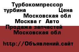Турбокомпрессор (турбина) 1.9 DTI F9Q › Цена ­ 9 000 - Московская обл., Москва г. Авто » Продажа запчастей   . Московская обл.